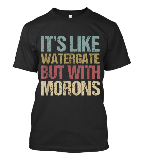 Watergate But With Morons Impeach Trump Funny T-Shirt
