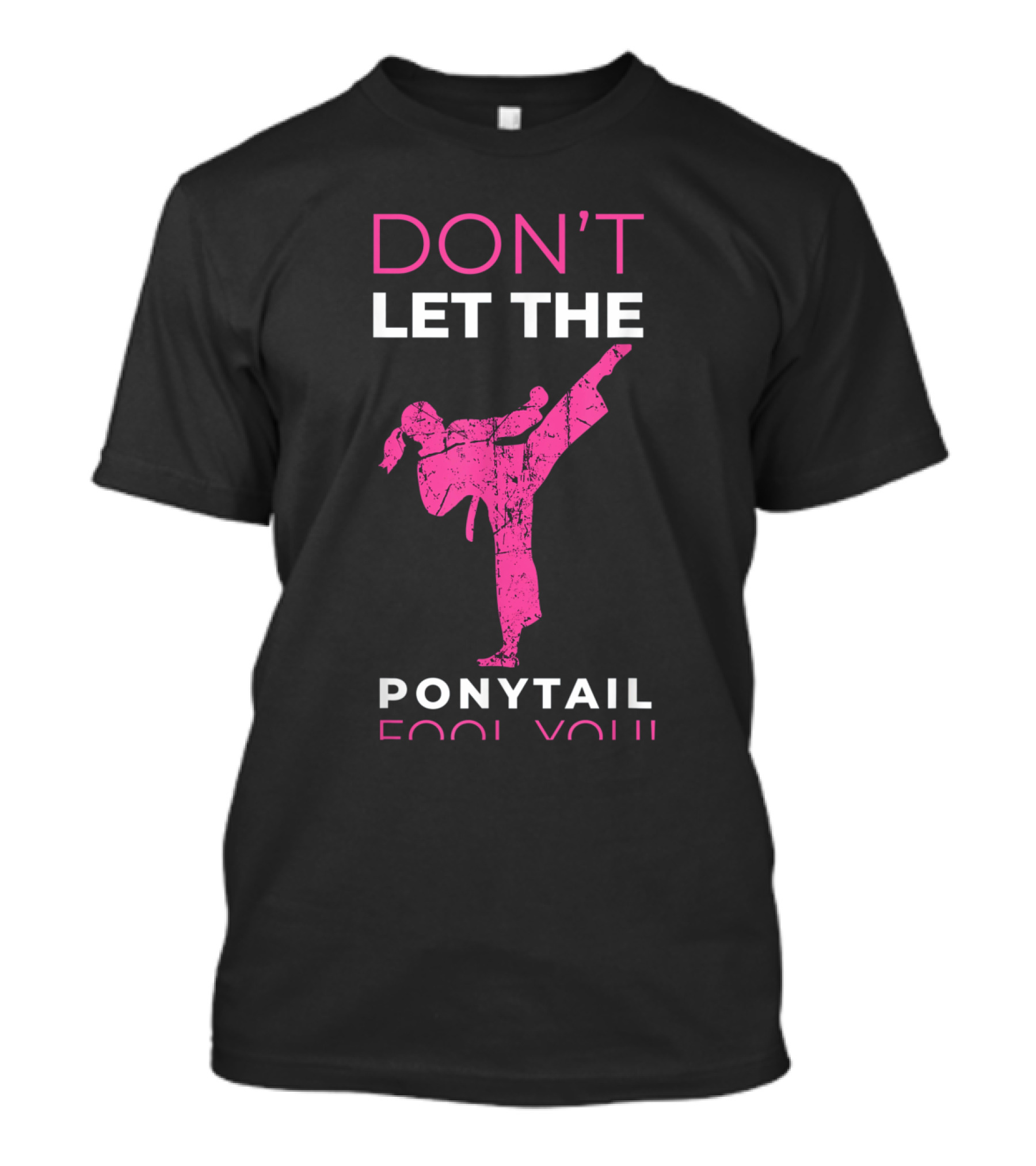 DON'T LET THE PONYTAIL FOOL YOU FUNNY FOR KARATE GIRL T-Shirt