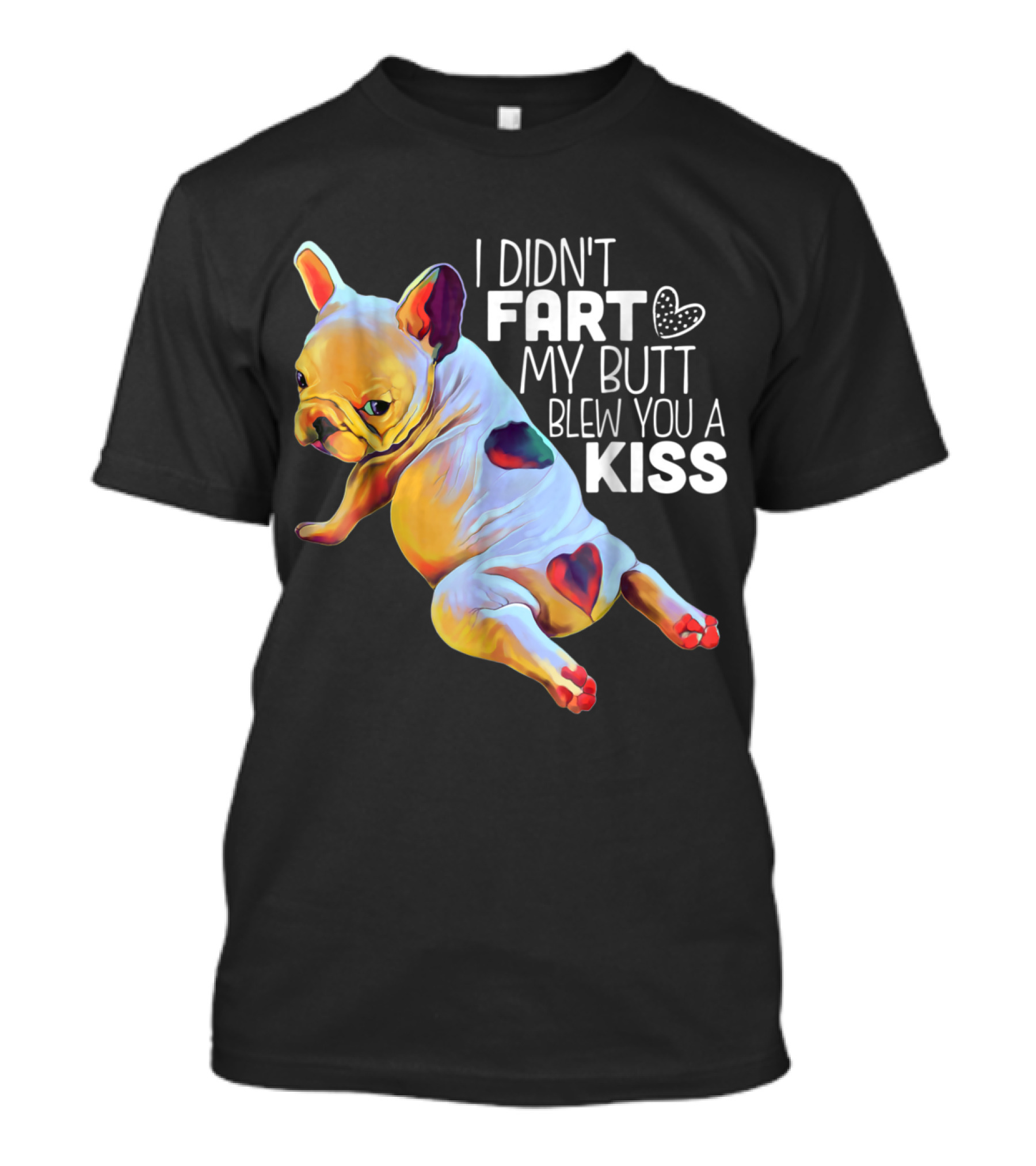 I Didn't Fart My Butt Blew You A Kiss French Bulldog T-Shirt