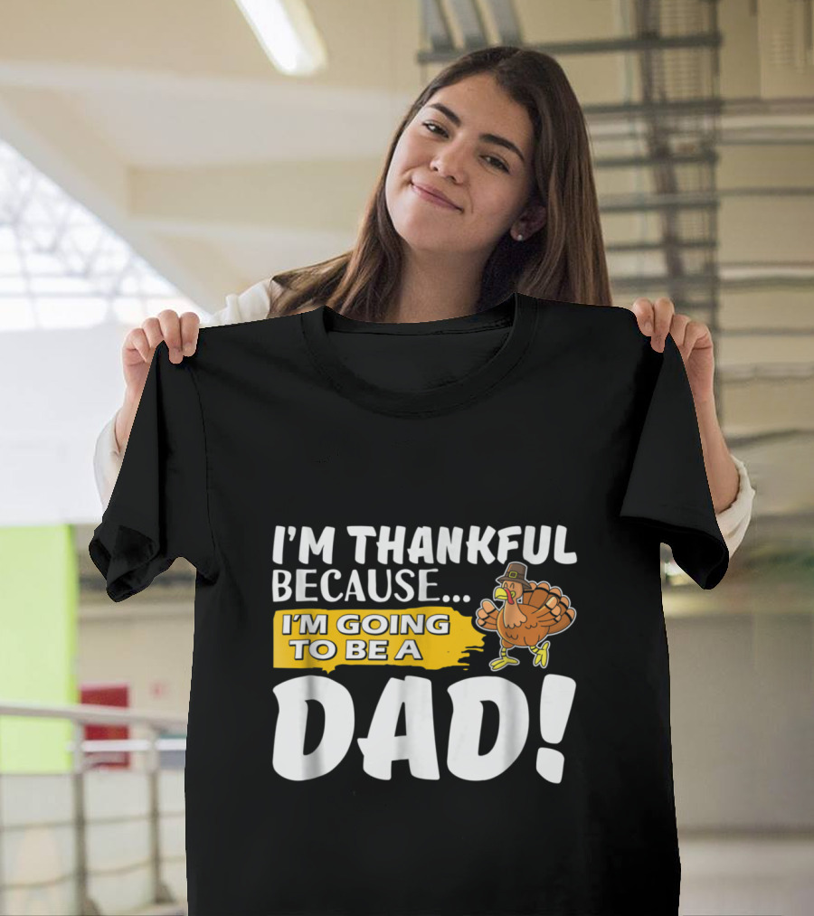 I'm Thankful Because I'm Going to Be a Dad Turkey Thanksgiving T-Shirt