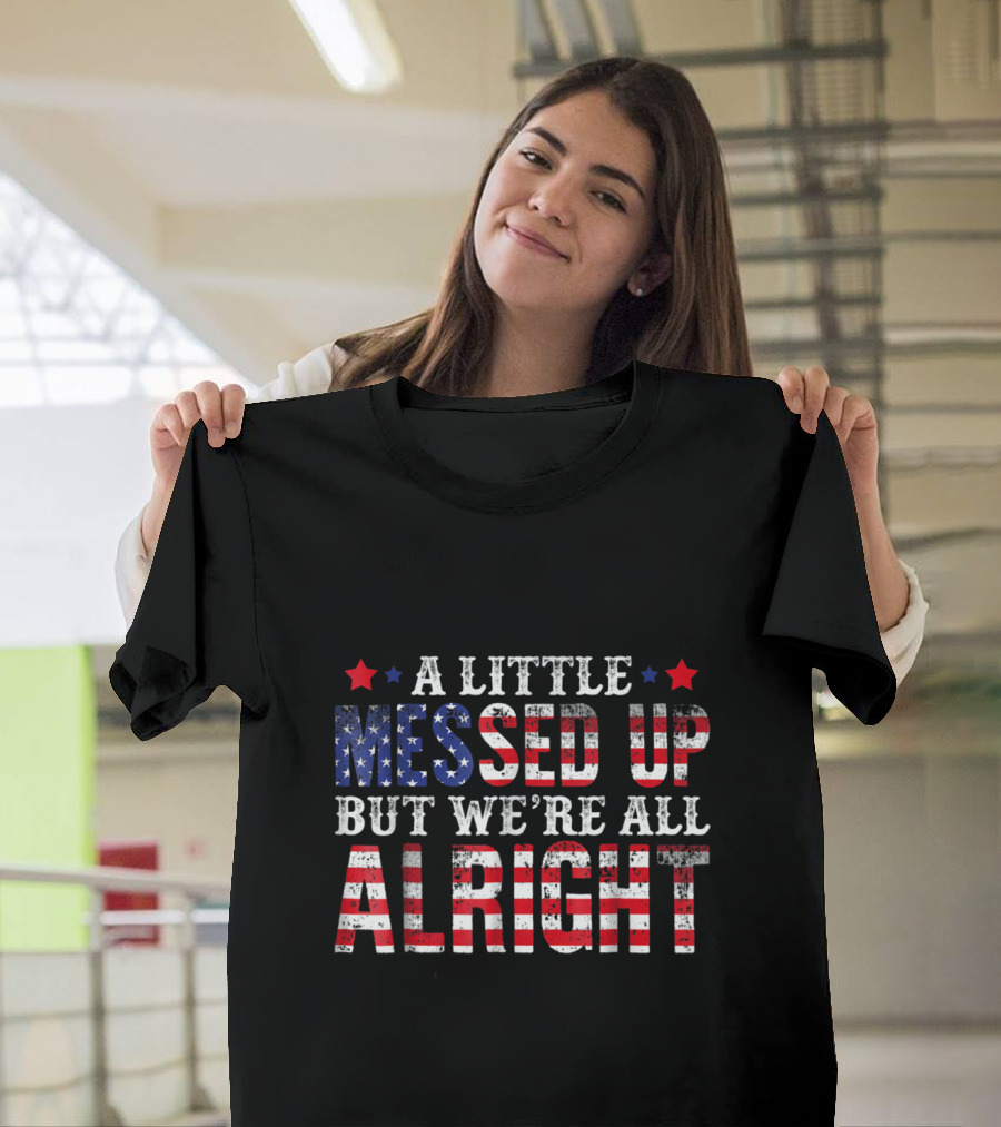 A Little Messed Up But We're All Alright American Flag T-Shirt