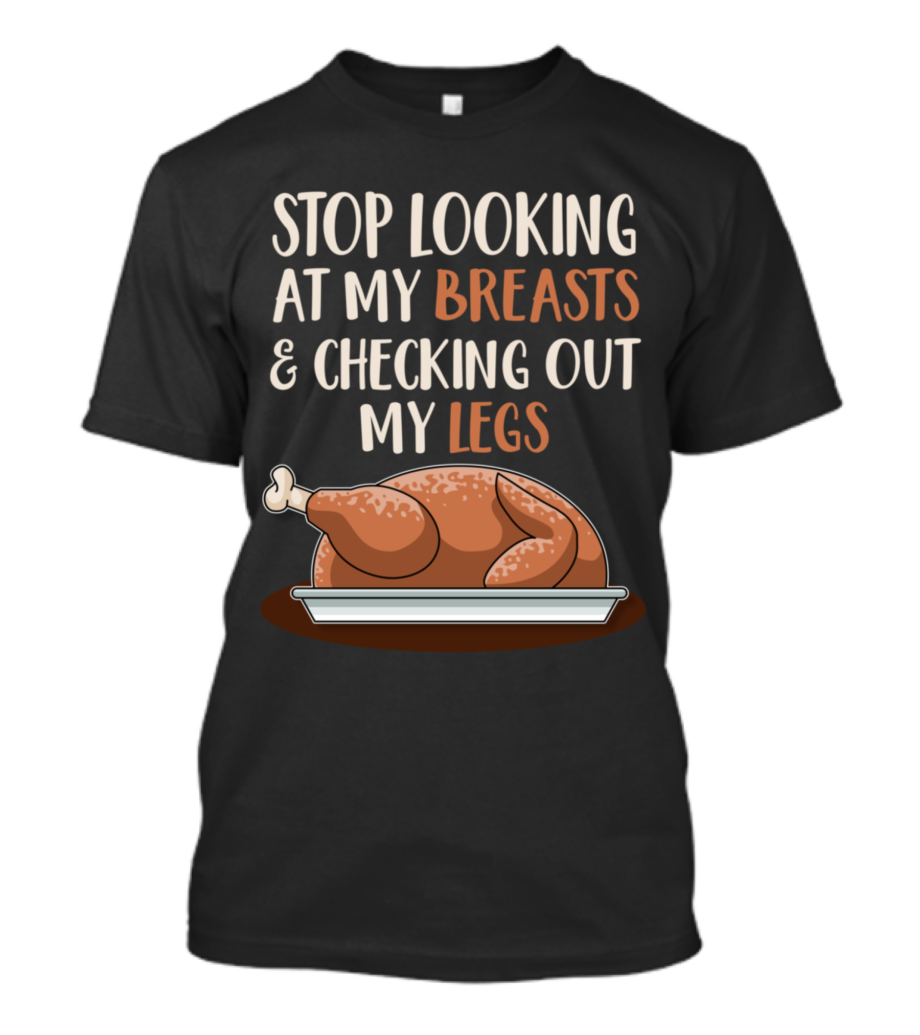 STOP LOOKING AT MY BREASTS AND CHECKING OUT MY LEGS T-Shirt