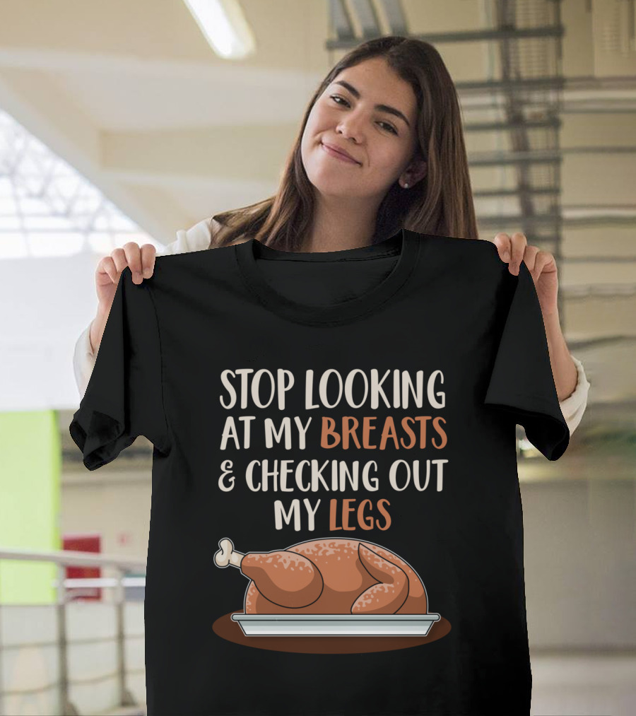 STOP LOOKING AT MY BREASTS AND CHECKING OUT MY LEGS T-Shirt
