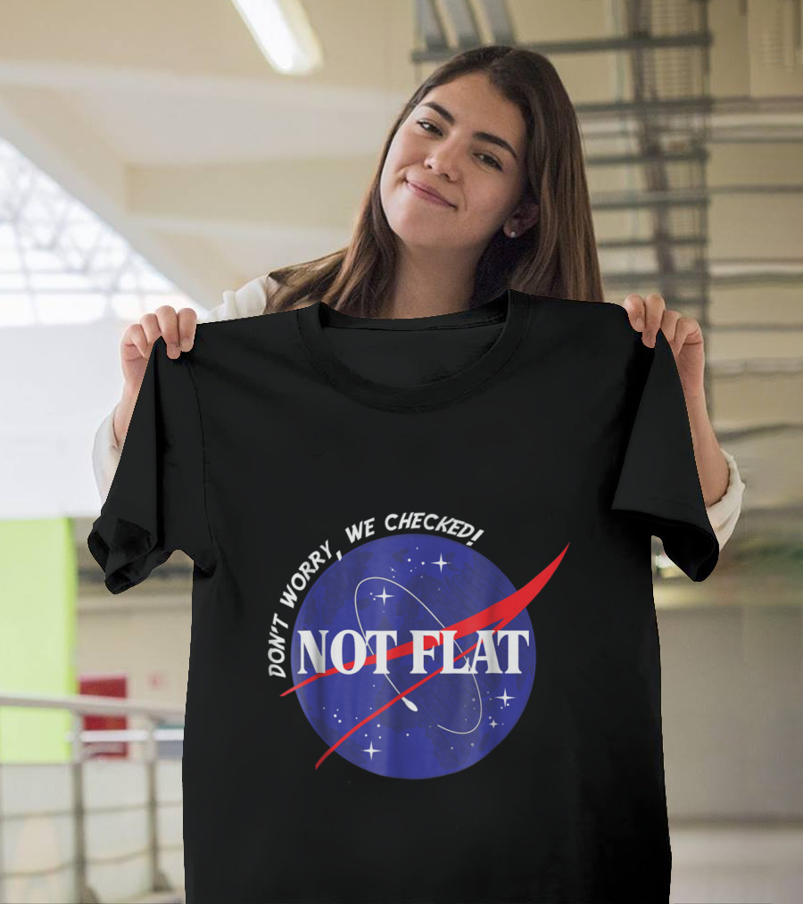 Not Flat Space Earth Don't Worry We Checked Planet T-Shirt