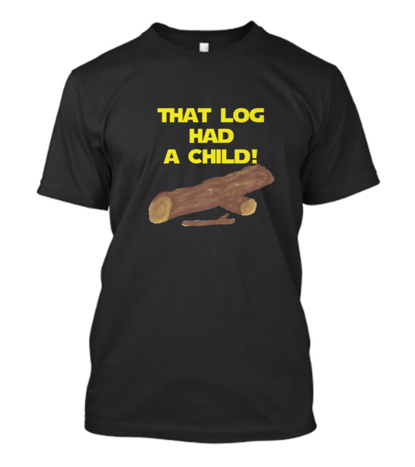 SciFi Spoof That Log Had A Child Comedy Phrase T-Shirt