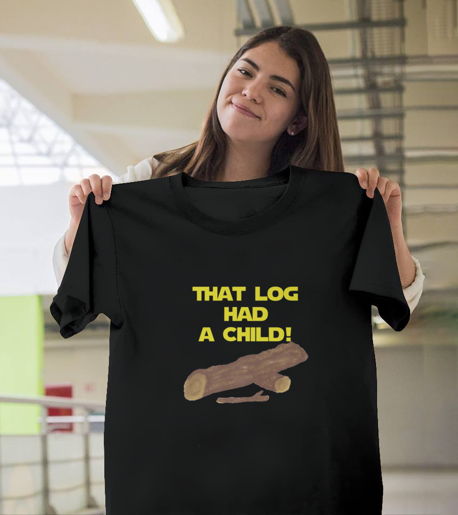 SciFi Spoof That Log Had A Child Comedy Phrase T-Shirt