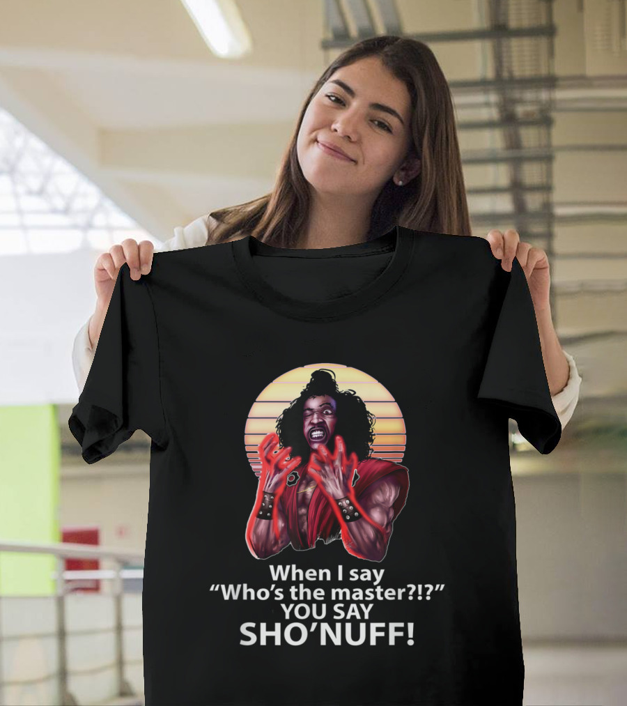 When I Say Who's the Master You Say Sho'Nuff Retro Fighter T-Shirt