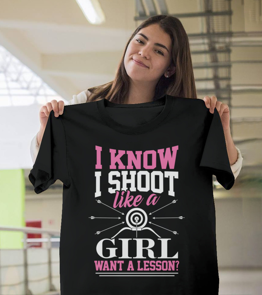 I Know I Shoot Like a Girl Want a Lesson Archery Target Bow Arrow T-Shirt