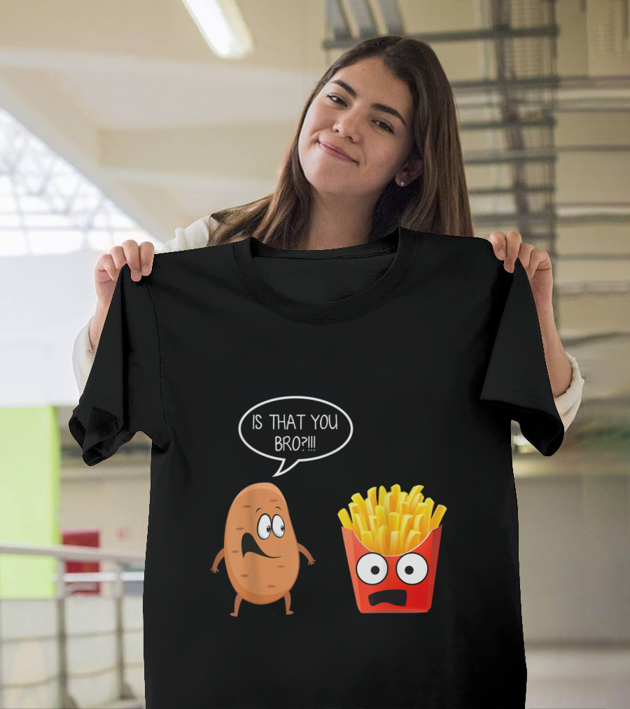 Is That You Bro Potato Talking to Funny French Fries T-Shirt