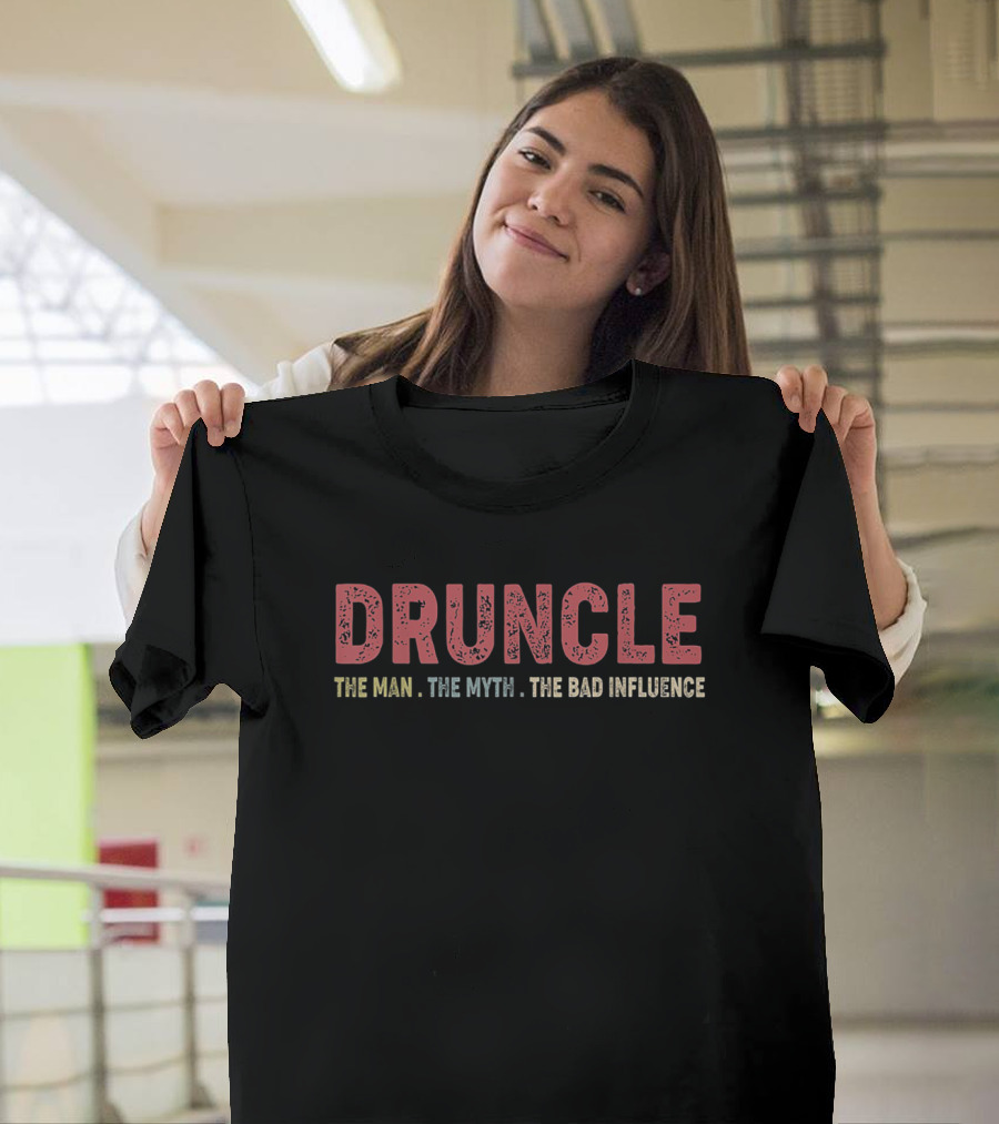 Druncle The Man The Myth The Bad Influence T-Shirt