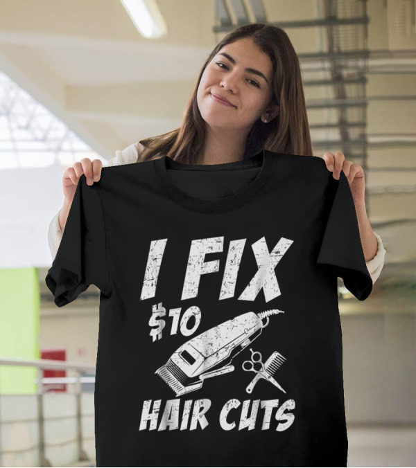 I Fix $10 Hair Cuts Hairdresser Barber Clipper Scissors Comb T-Shirt