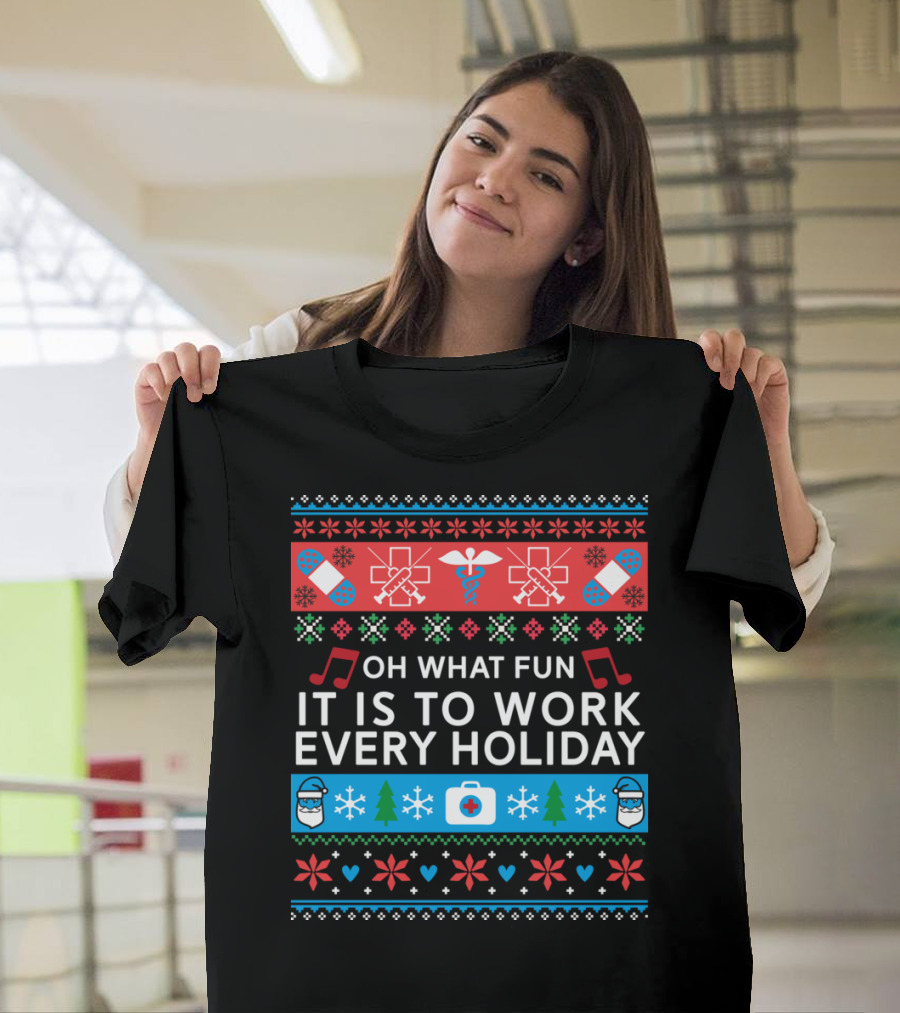 Oh What Fun It Is To Work Every Holiday Funny Nurse Christmas Ugly T-Shirt