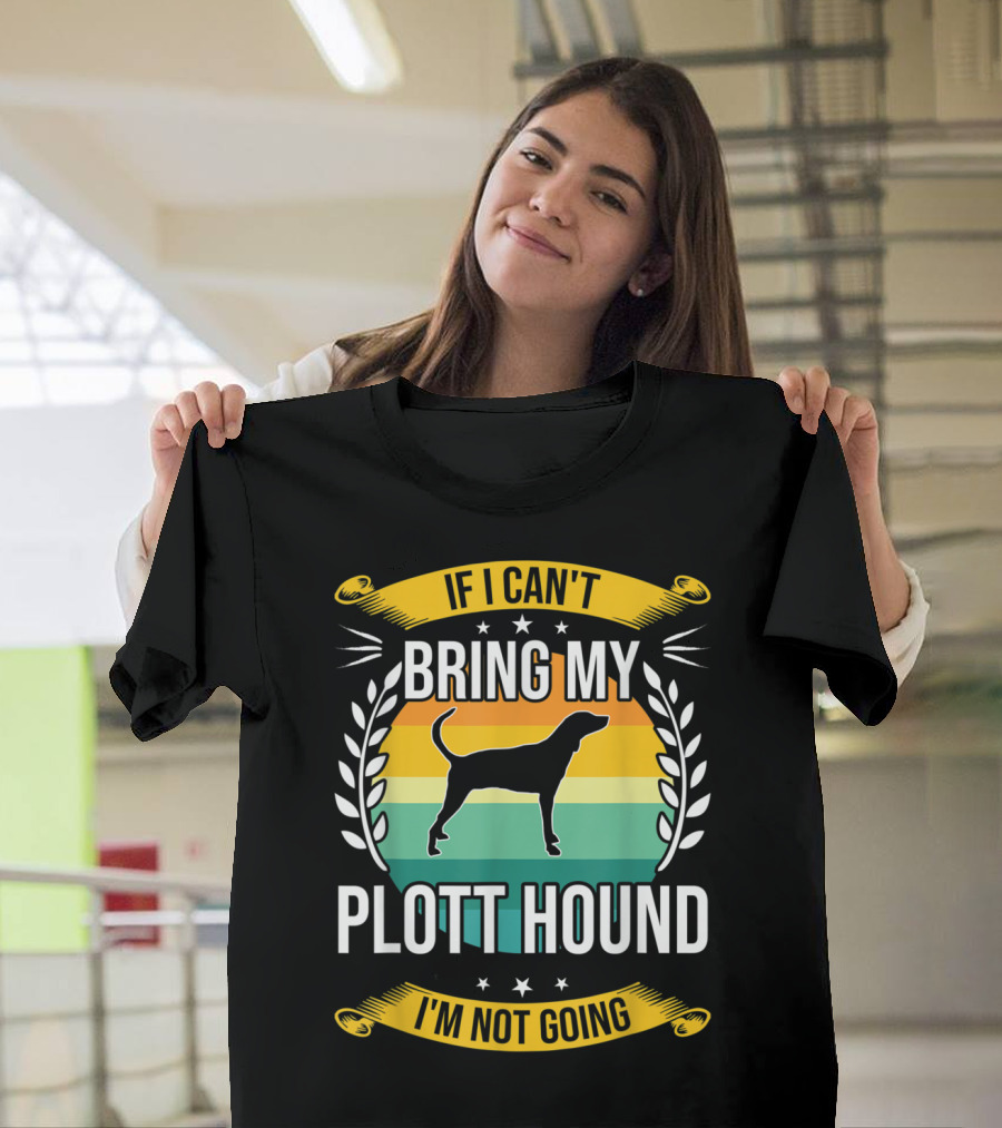 If I Can't Bring My Plott Hound I'm Not Going T-Shirt