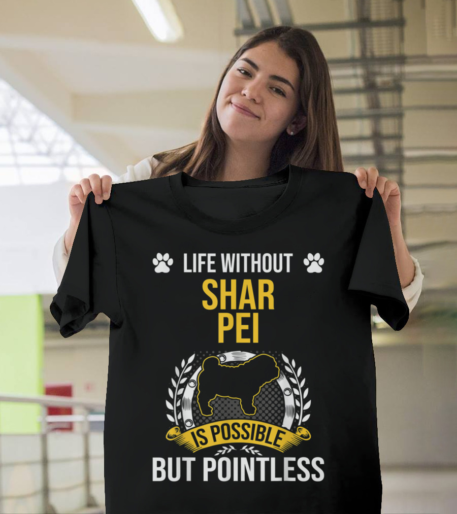 Life Without Shar Pei Is Possible But Pointless T-Shirt