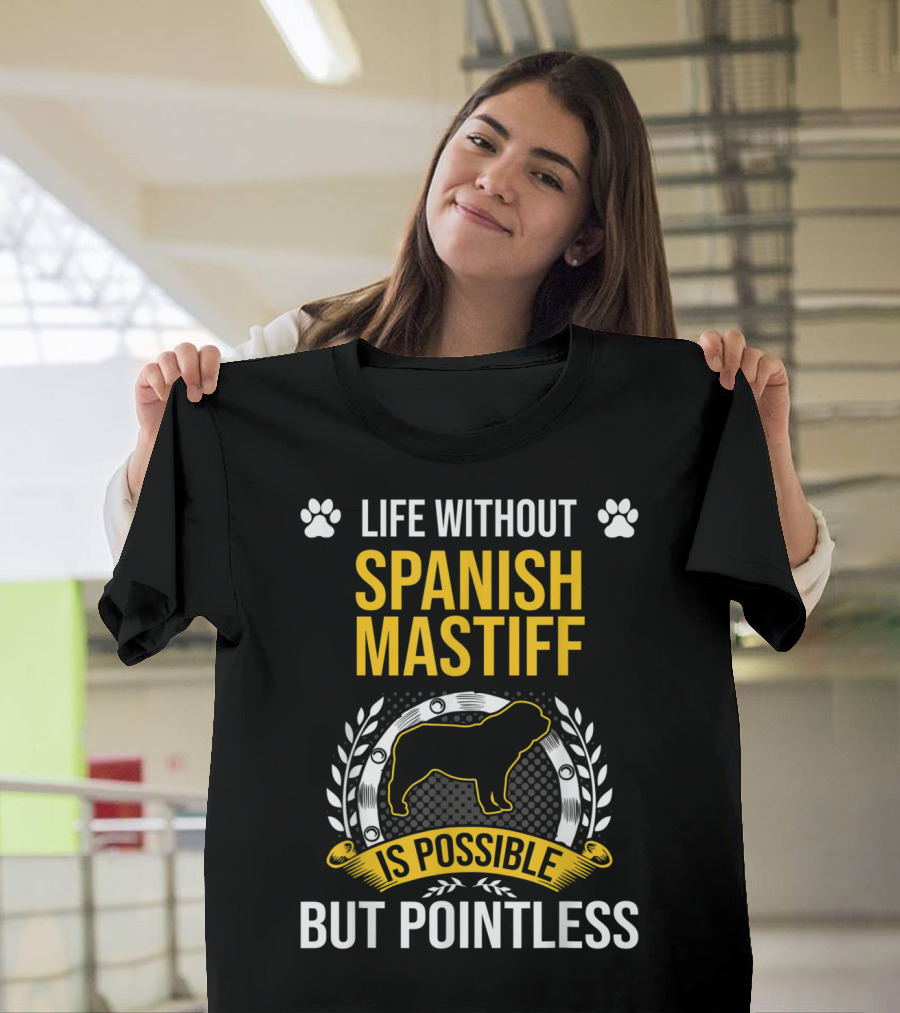 Life Without Spanish Mastiff Is Possible But Pointless T-Shirt