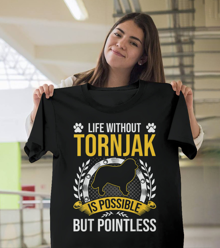 Life Without Tornjak Is Possible But Pointless T-Shirt