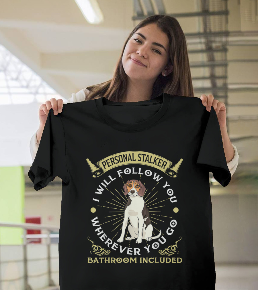 Personal Stalker Treeing Walker Coonhound I Will Follow You Wherever You Go Bathroom Included T-Shirt
