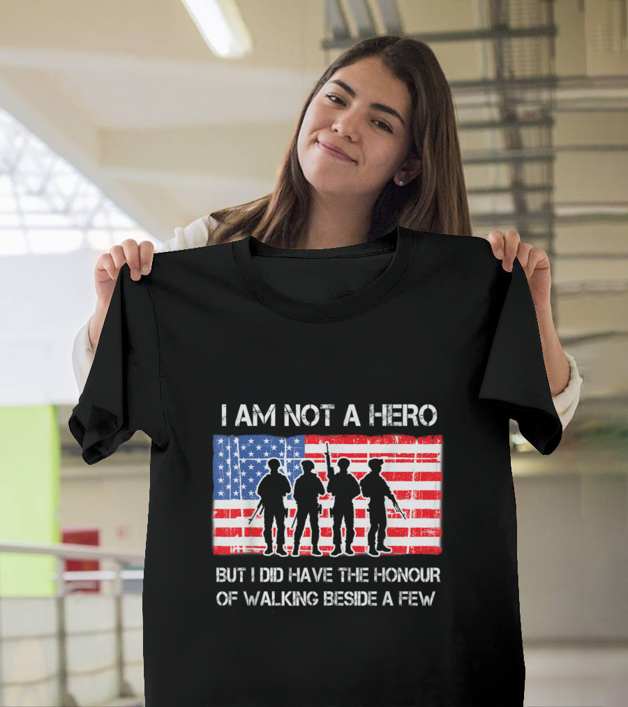 I Am Not A Hero But I Did Have The Honour Of Walking Beside A Few American Flag Soldier T-Shirt