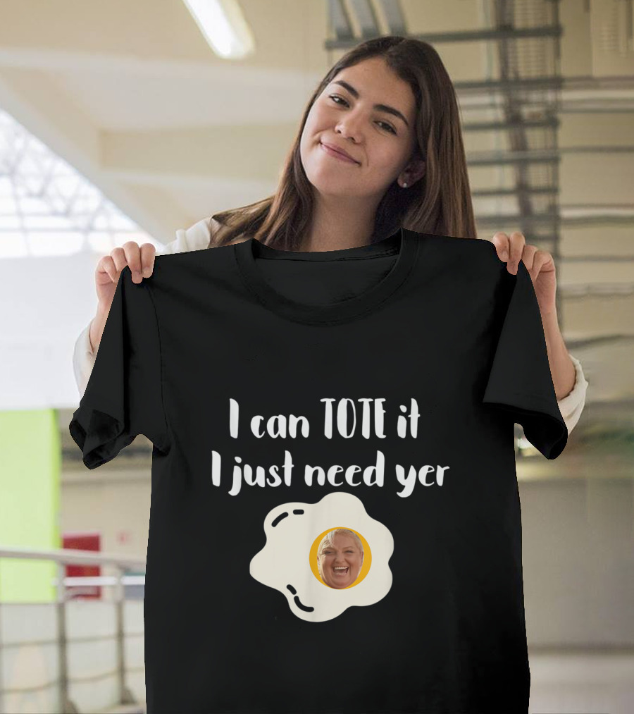 I Can Tote It I Just Need Yer 90 Day Fiance Egg Head T-Shirt