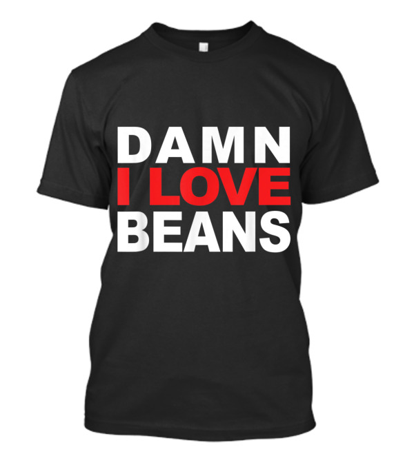DAMN I LOVE BEANS T-Shirt