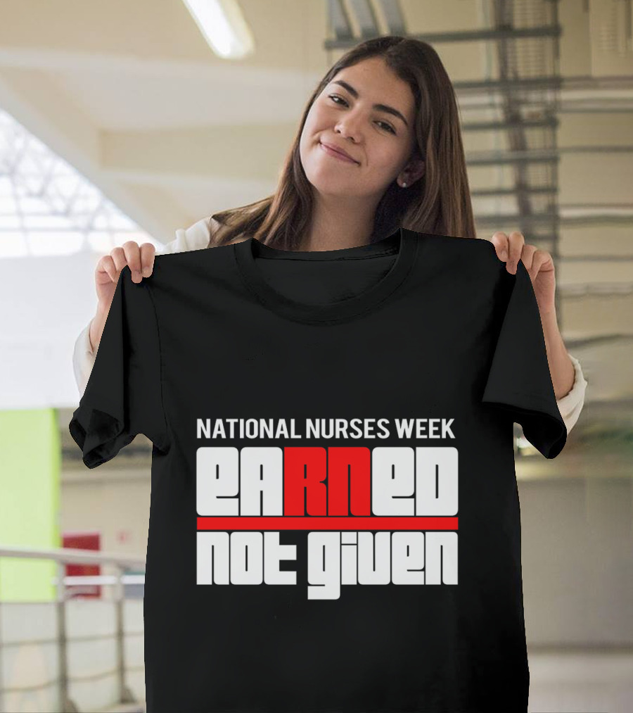 National Nurses Week Earned Not Given RN T-Shirt