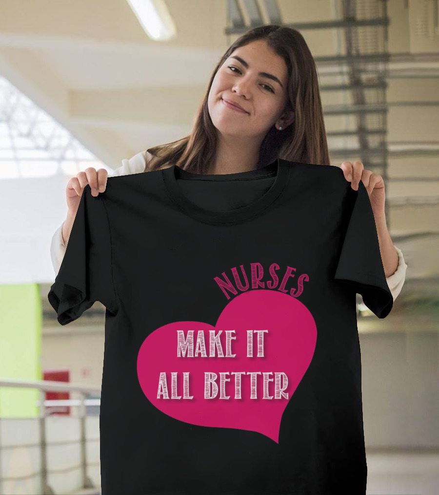 Nurses Make It All Better T-Shirt