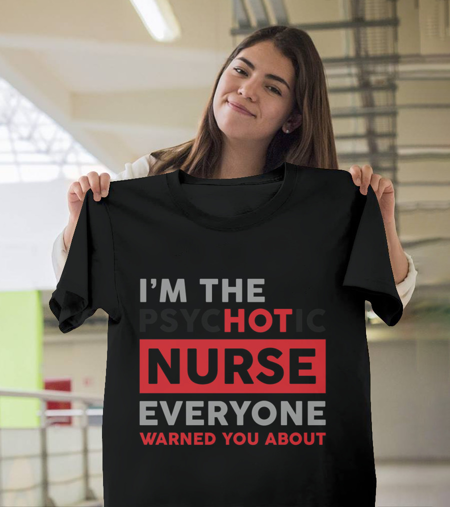 I'M THE HOT NURSE EVERYONE WARNED YOU ABOUT T-Shirt