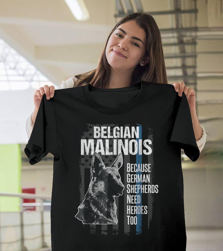 Belgian Malinois Because German Shepherds Need Heroes Too Thin Blue Line Flag T-Shirt