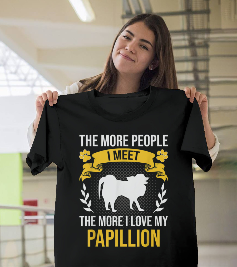 THE MORE PEOPLE I MEET THE MORE I LOVE MY PAPILLION T-Shirt