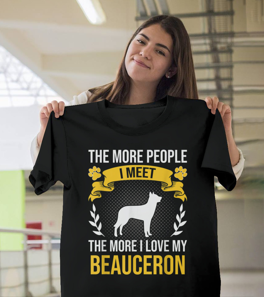 The More People I Meet The More I Love My Beauceron T-Shirt