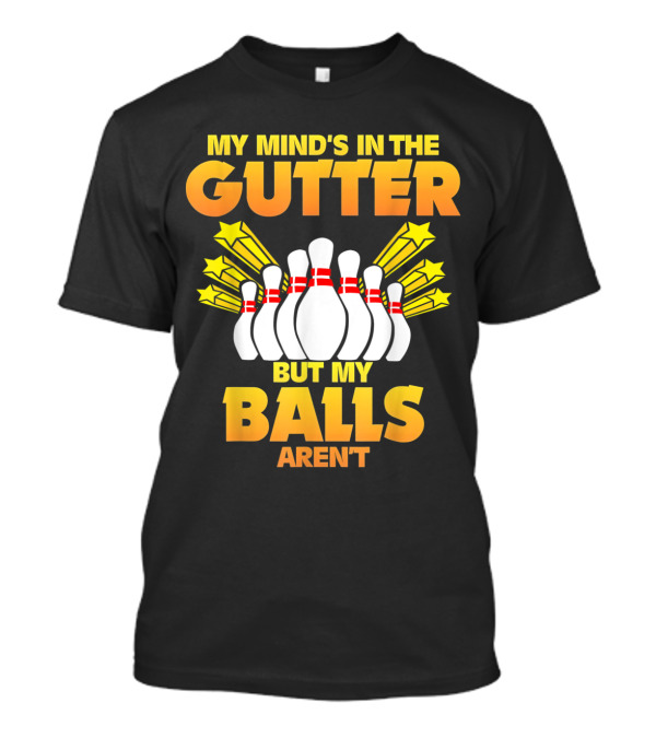 My Mind's In The Gutter But My Balls Aren't Bowling Pins And Stars T-Shirt