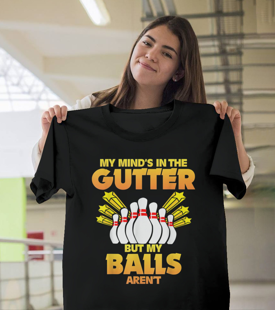 My Mind's In The Gutter But My Balls Aren't Bowling Pins and Stars T-Shirt