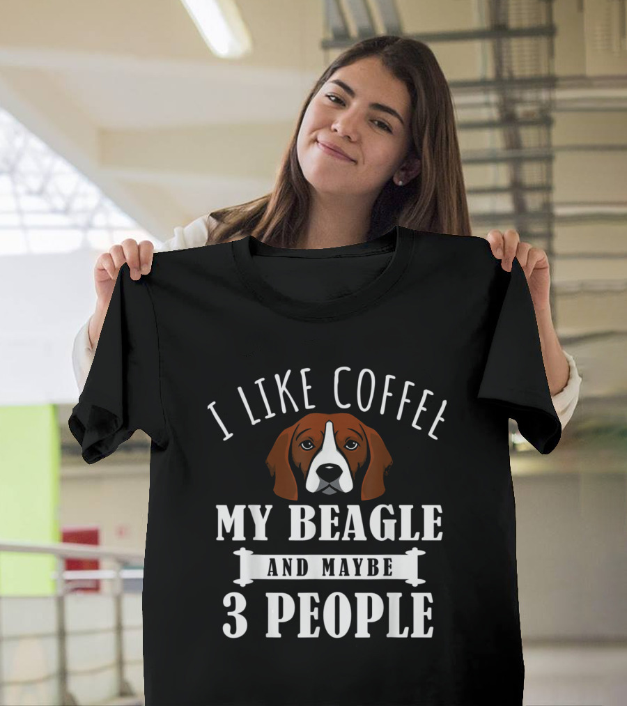 I Like Coffee My Beagle And Maybe 3 People T-Shirt