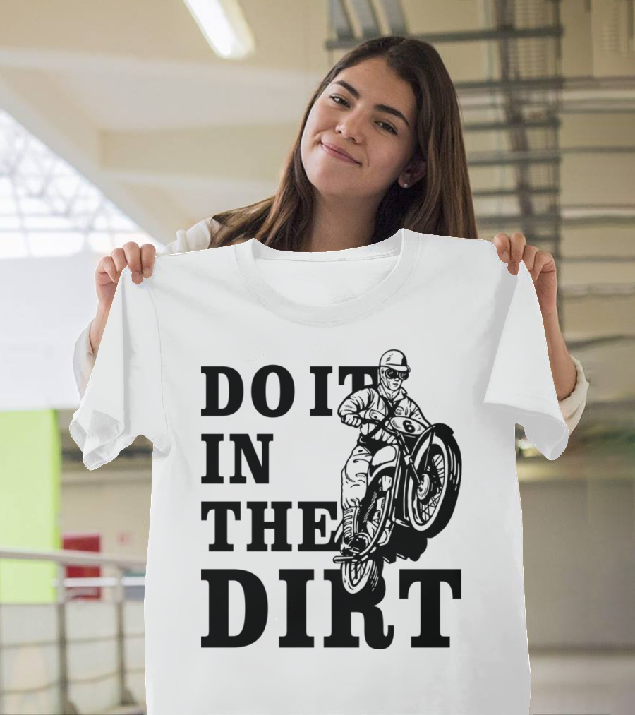 Do It In The Dirt Bikers Motocross Rider T-Shirt