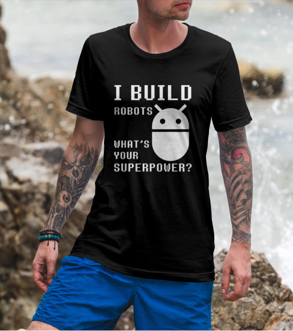 I BUILD ROBOTS WHAT'S YOUR SUPERPOWER Funny Robotics Engineer Android T-Shirt