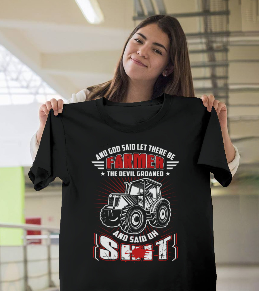 AND GOD SAID LET THERE BE FARMER THE DEVIL GROANED AND SAID OH SH*T T-Shirt
