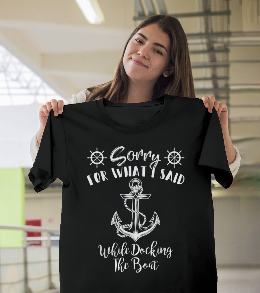 Sorry for What I Said While Docking the Boat Anchor and Helm T-Shirt