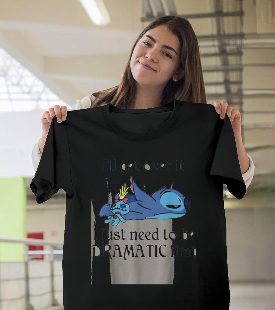 Stitch I'll Get Over It I Just Need To Be Dramatic First T-Shirt