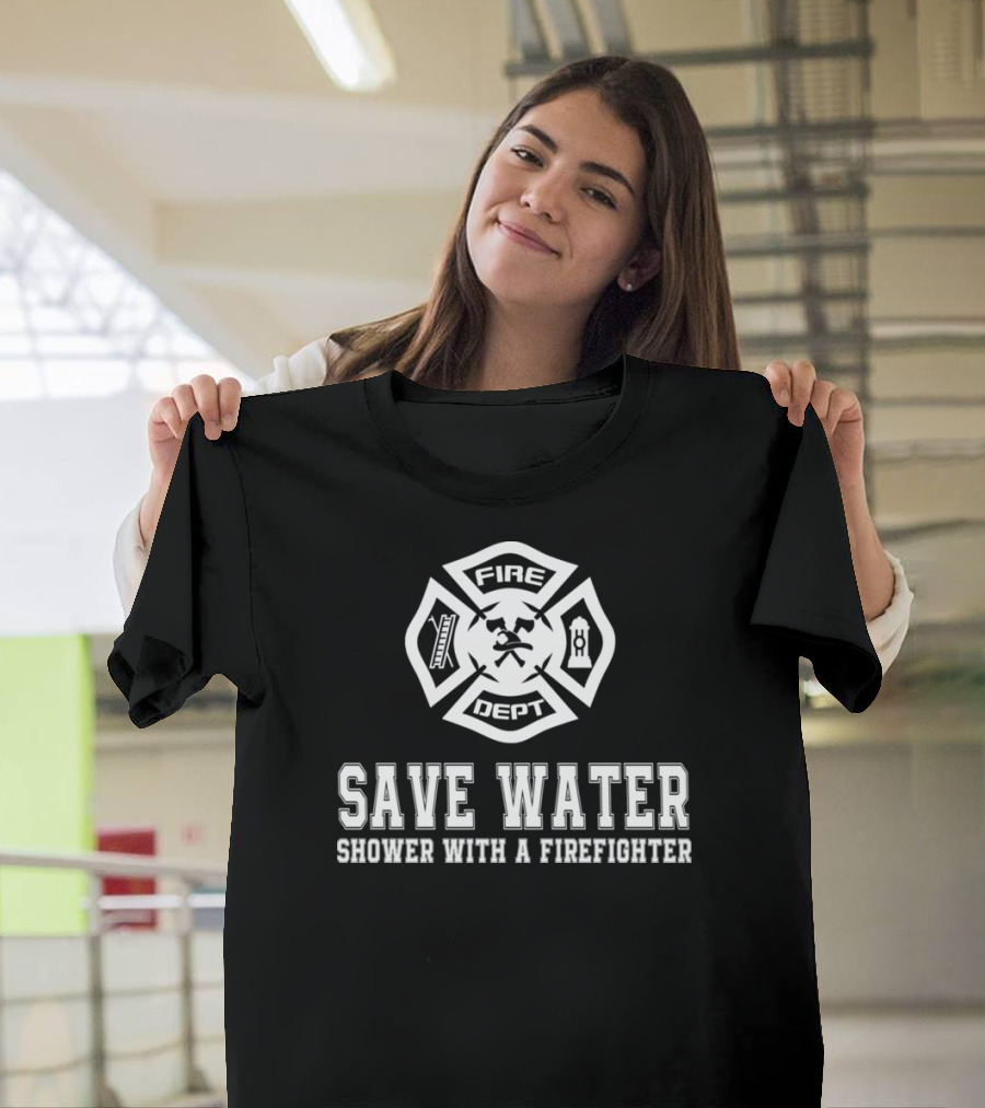 Save Water Shower With A Firefighter Fire Dept Maltese Cross T-Shirt