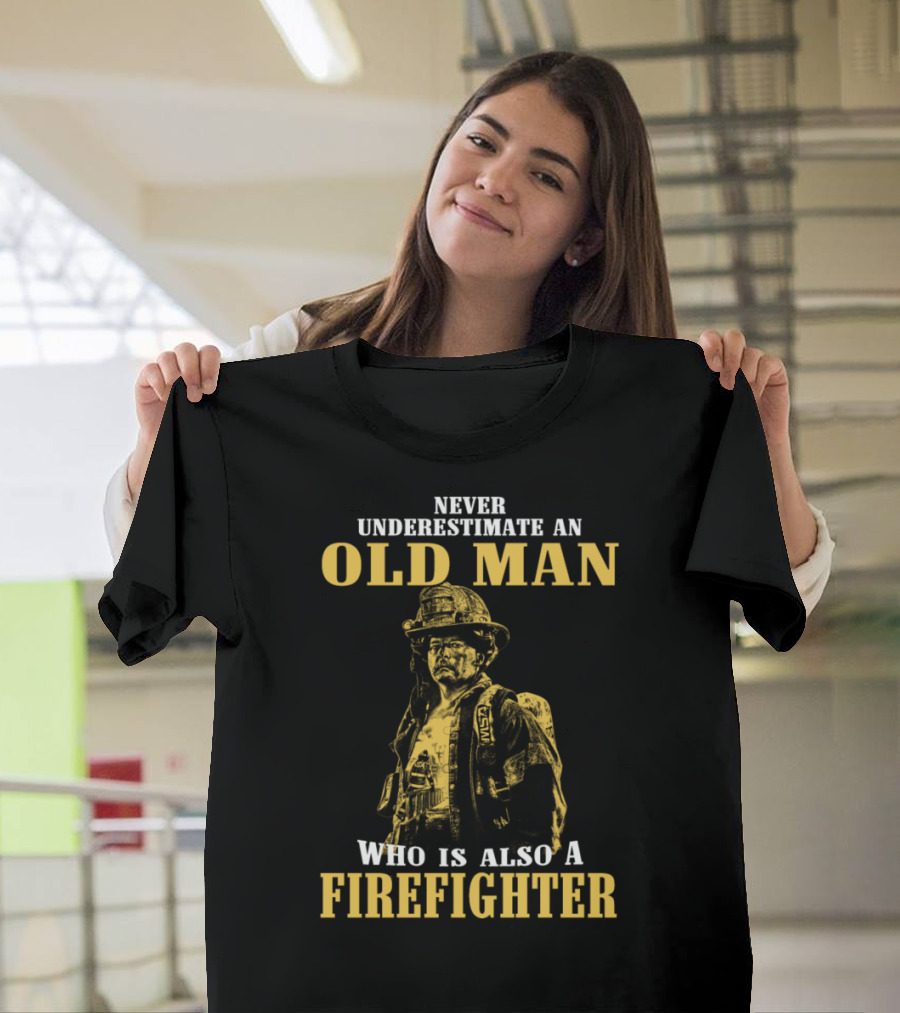 Never Underestimate an Old Man Who Is Also a Firefighter T-Shirt