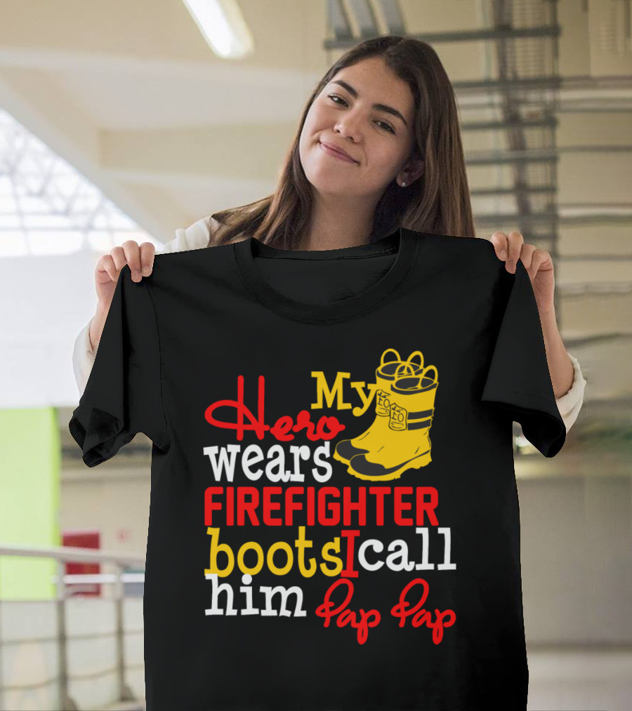 My Hero Wears Firefighter Boots I Call Him Pap Pap Hero Firefighter Boots Pap Pap T-Shirt