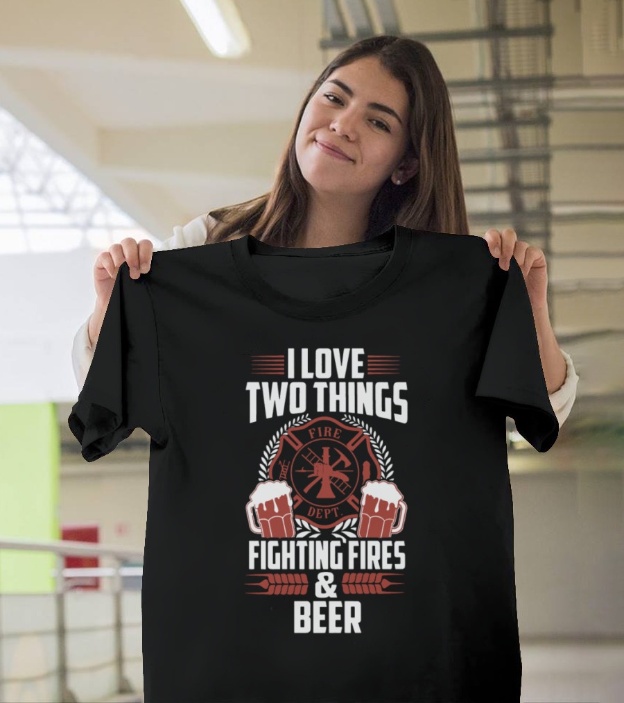 I Love Two Things Fire Dept Fighting Fires and Beer T-Shirt