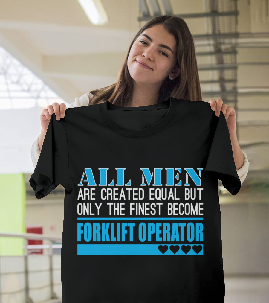 All Men Are Created Equal But Only The Finest Become Forklift Operator Hearts T-Shirt