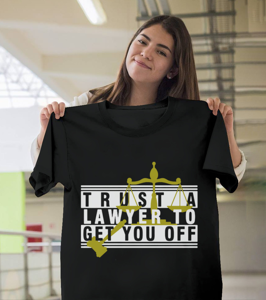Trust a Lawyer to Get You Off with Scales and Gavel T-Shirt