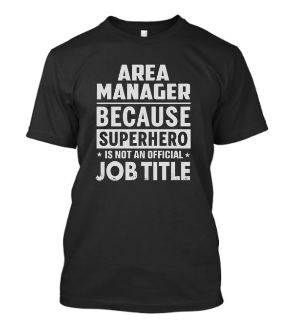 AREA MANAGER BECAUSE SUPERHERO IS NOT AN OFFICIAL JOB TITLE T-Shirt