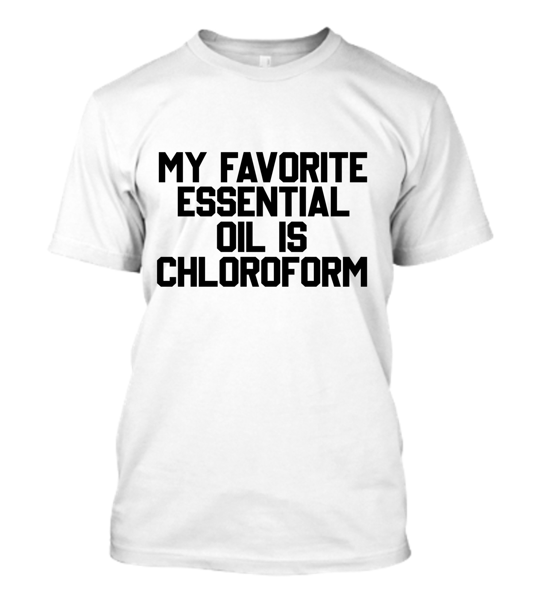 My Favorite Essential Oil Is Chloroform T-Shirt