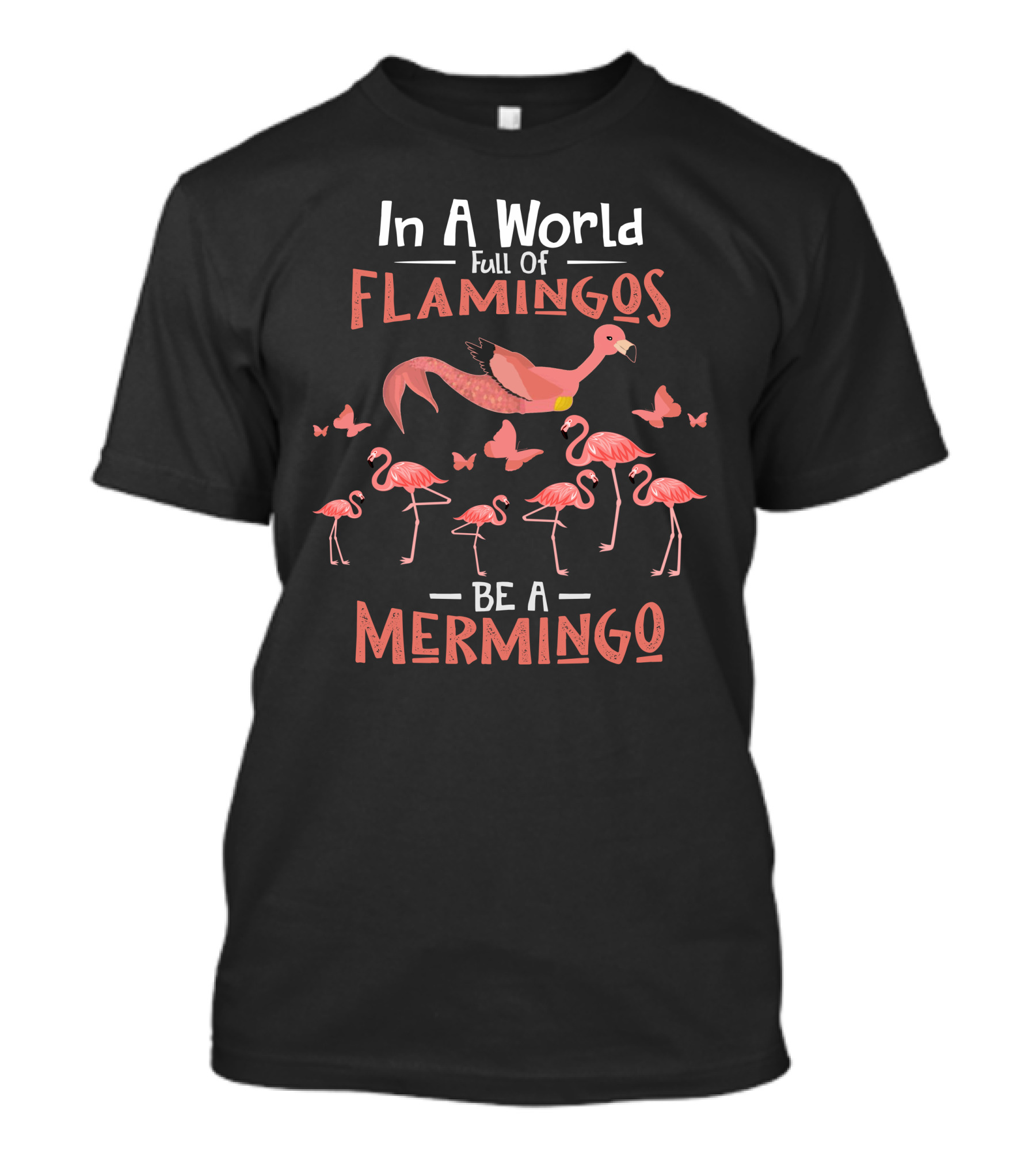 In A World Full Of Flamingos Be A Mermingo Butterfly Decorations T-Shirt