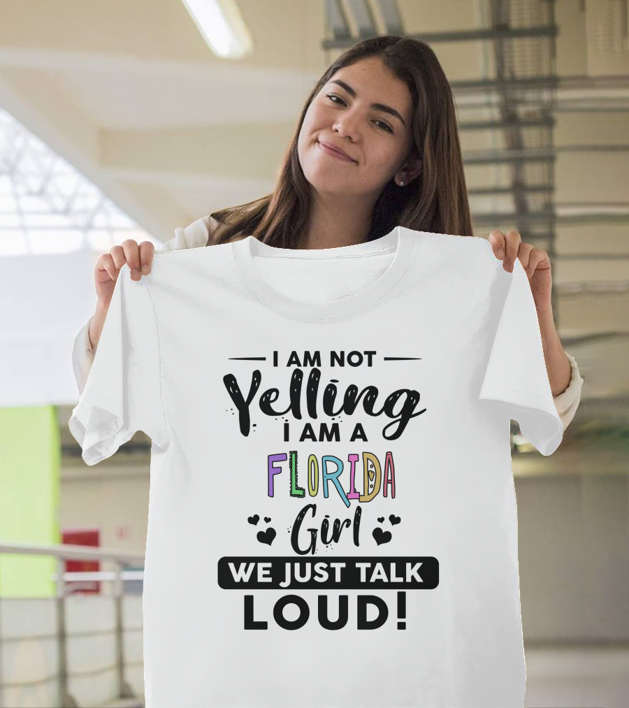 I Am Not Yelling I Am A Florida Girl We Just Talk Loud T-Shirt