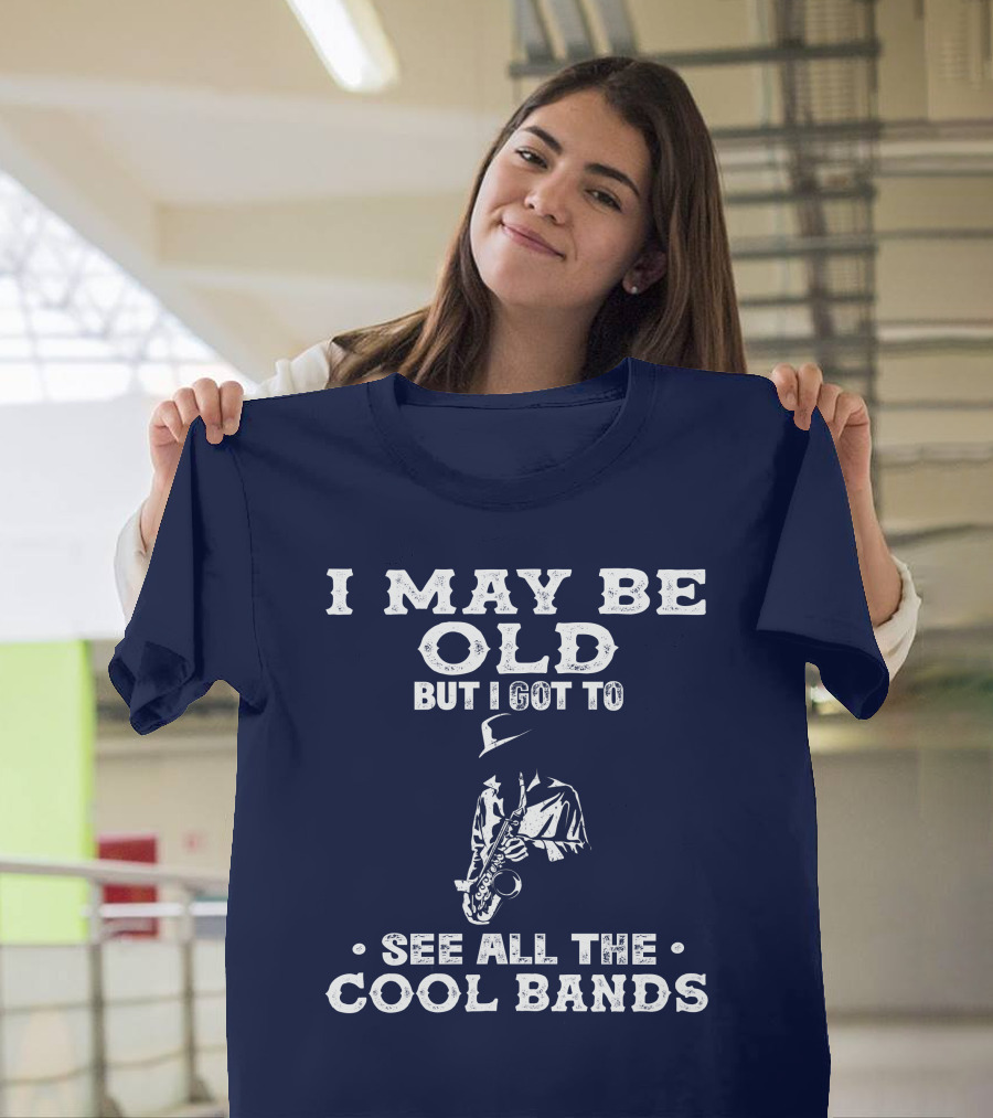 I May Be Old But I Got To See All The Cool Bands Saxophone Player T-Shirt