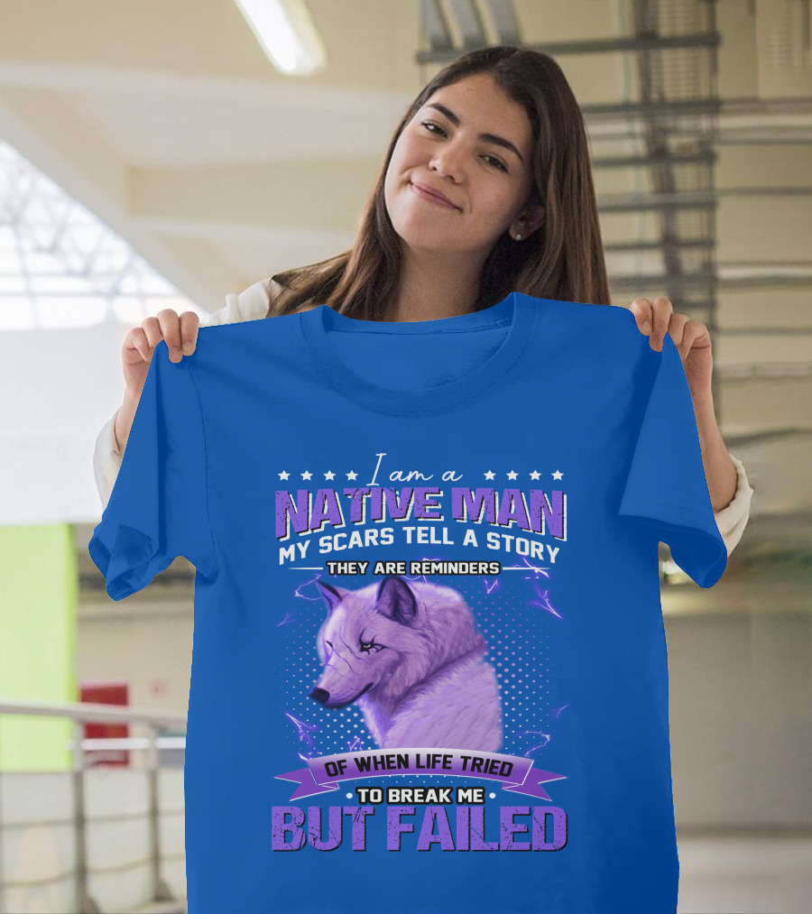I Am a Native Man My Scars Tell a Story They Are Reminders of When Life Tried to Break Me But Failed T-Shirt
